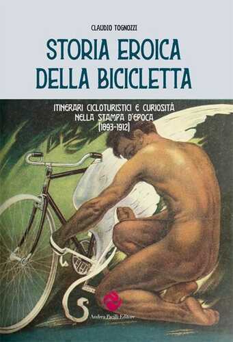 Storia eroica della bicicletta. Itinerari cicloturistici e curiosità nella stampa d’epoca (1893-1912)