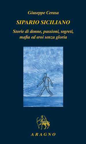 Sipario siciliano. Storie di donne, passioni, segreti, mafia ed eroi senza gloria