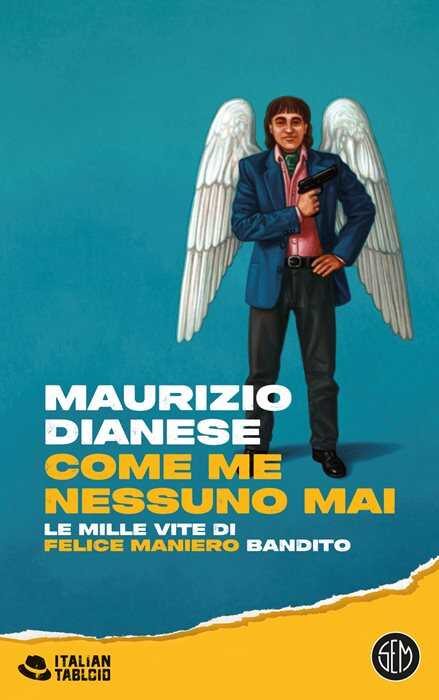 Come me nessuno mai. Le mille vite di Felice Maniero bandito
