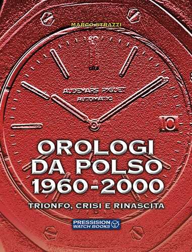 Orologi da polso 1960-2000. Trionfo, crisi e rinascita. Ediz. a colori