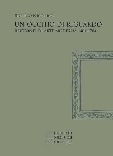 Un occhio di riguardo. Racconti di arte moderna 1401-1784. Nuova ediz.