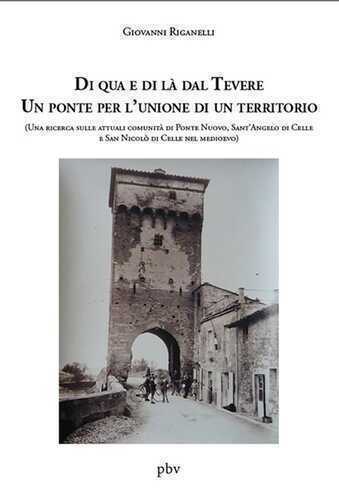 Di qua e di là dal Tevere. Un ponte per l'unione di un territorio. (Una ricerca sulle attuali comunità di Ponte Nuovo, Sant’Angelo di Celle e San Nicolò di Celle nel medioevo)