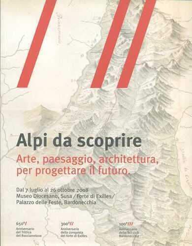 Alpi da scoprire. Arte, paesaggio, architettura per progettare il futuro. Catalogo della mostra