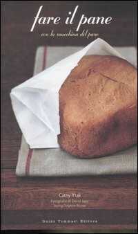Fare il pane con la macchina del pane. Ediz. illustrata