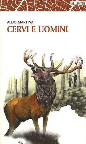 Cervi e uomini. Un racconto tra esperienza e passione, sulle tracce di un animale unico