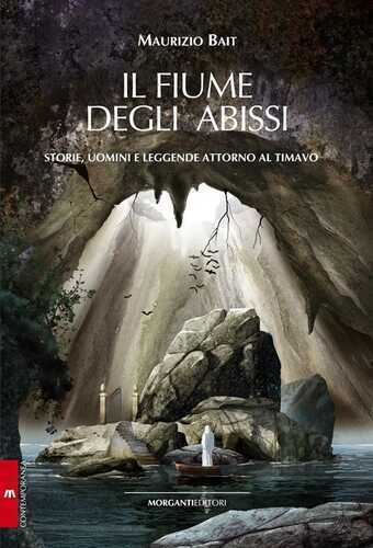 Il fiume degli abissi. Storia, uomini e leggende attorno al Timavo