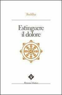 Estinguere il dolore — Gotama Buddha
