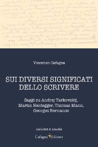 Sui diversi significati dello scrivere. Saggi su Andrej Tarkovskij, Martin Heidegger, Thomas Mann, Georges Bernanos