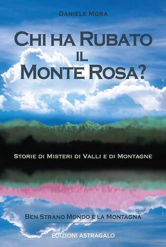 Chi ha rubato il Monte Rosa? Storie di misteri di valli e di montagne