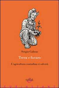 Terra e futuro. L'agricoltura contadina ci salverà