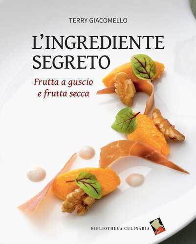L'ingrediente segreto. Frutta a guscio e frutta secca. Ediz. a colori