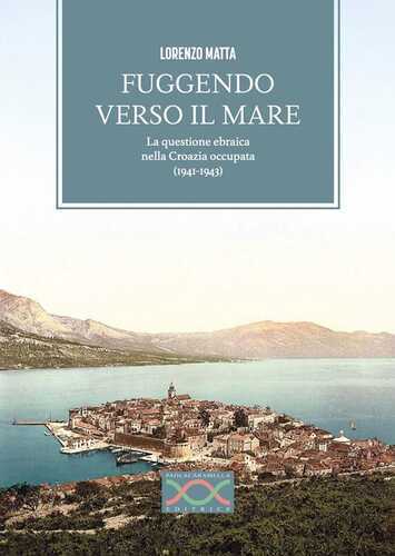 Fuggendo verso il mare. La questione ebraica nella Croazia occupata (1941-1943)