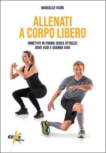 Allenati a corpo libero. Rimettiti in forma senza attrezzi dove vuoi e quando vuoi