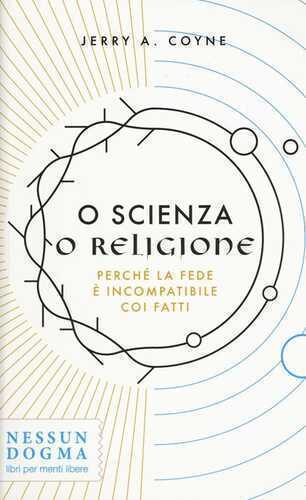 O scienza o religione. Perché la fede è incompatibile coi fatti