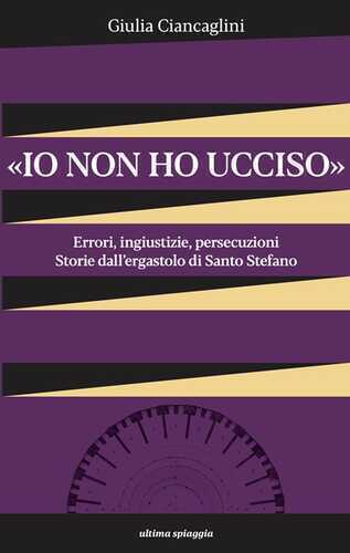 «Io non ho ucciso». Errori, ingiustizie, persecuzioni. Storie dall'ergastolo di Santo Stefano