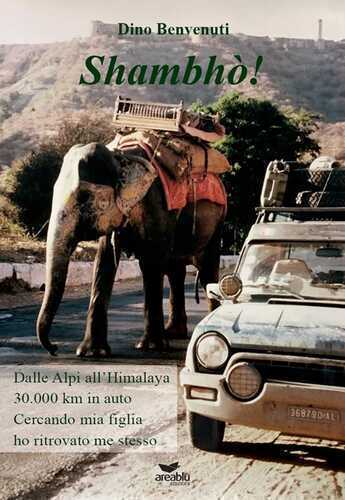Shambhò! Dalle Alpi all'Himalaya 30.000 km in auto. Cercando mia figlia ho ritrovato me stesso