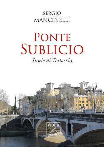 Ponte Sublicio. Storie di Testaccio