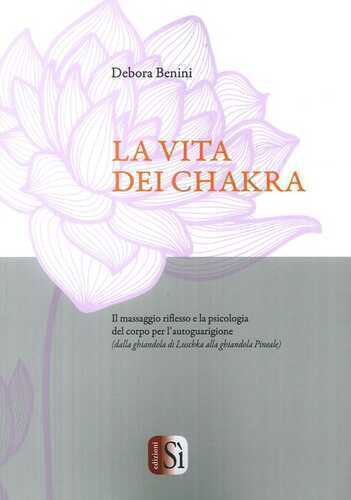 La vita dei chakra. Il massaggio riflesso e la psicologia del corpo per l'autoguarigione (dalla ghiandola di Luschka alla ghiandola Pineale)