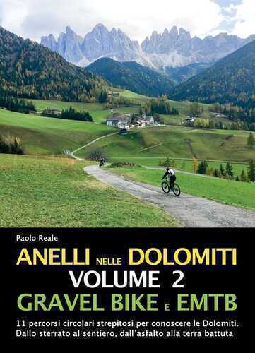 Anelli nelle Dolomiti. Vol. 2: Gravel bike EMTB. 11 percorsi circolari strepitosi per conoscere le Dolomiti. Dallo sterrato al sentiero, dall'asfalto alla terra battuta