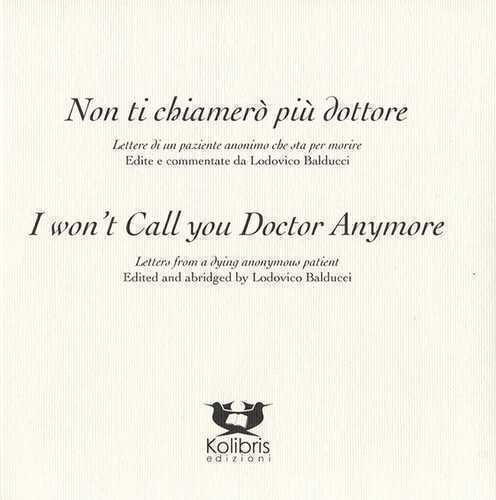 I won't call you doctor anymore. Letters fron a dying anonymous patient-Non ti chiamerò più dottore. Lettere di un paziente anonimo che sta per morire. Ediz. bilingue