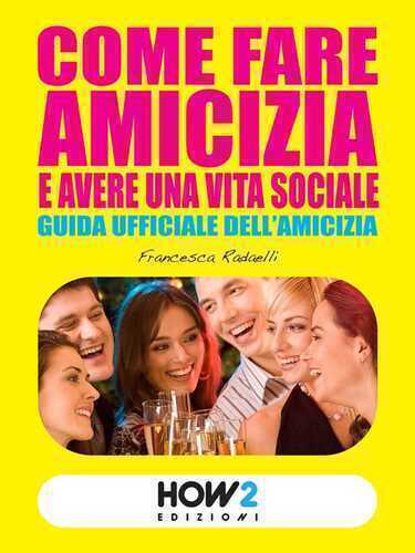 Come fare amicizia e avere una vita sociale. Guida ufficiale dell'amicizia