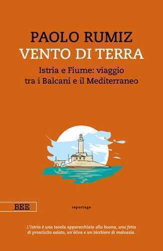 Vento di terra. Istria e Fiume: viaggio tra i Balcani e il Mediterraneo