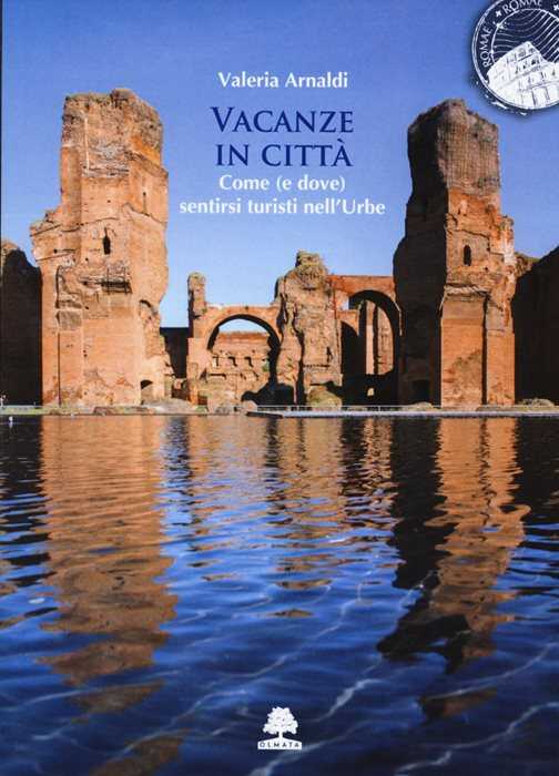 Vacanze in città. Come (e dove) sentirsi turisti nell'Urbe
