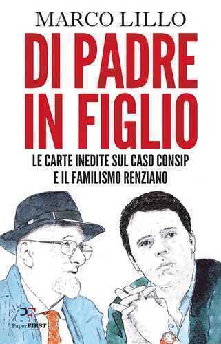 Di padre in figlio. Le carte inedite sul caso Consip e il familismo renziano