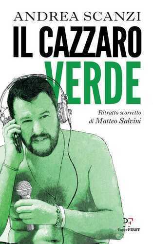 Il cazzaro verde. Ritratto scorretto di Matteo Salvini