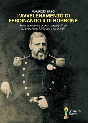 L' avvelenamento di Ferdinando II di Borbone. Storia controversa di un attentato politico tra propaganda borbonica e filoliberale