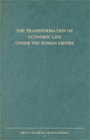 The Transformation of Economic Life under the Roman Empire