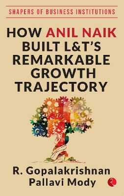 How Anil Naik Built L&t's Remarkable Growth Trajectory