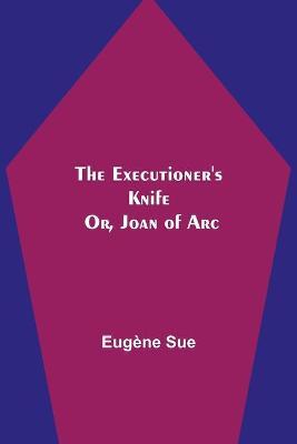 The Executioner's Knife; Or, Joan of Arc