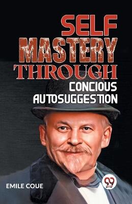 Self Mastery Through Conscious Autosuggestion