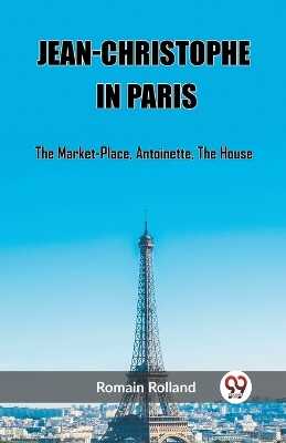 Jean-Christophe In ParisThe Market-Place, Antoinette, The House (Edition2023)