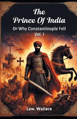 The Prince Of India Or Why Constantinople Fell Vol. I — Lew Wallace