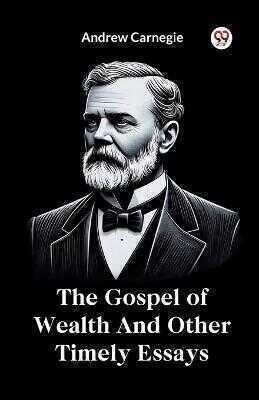 The Gospel of Wealth and Other Timely Essays