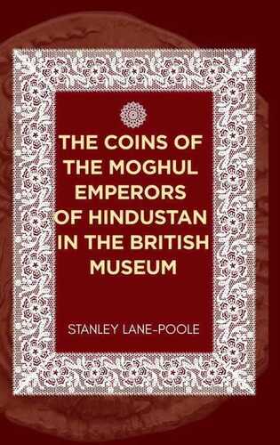 The Coins of the Moghul Emperors of Hindustan in the British Museum
