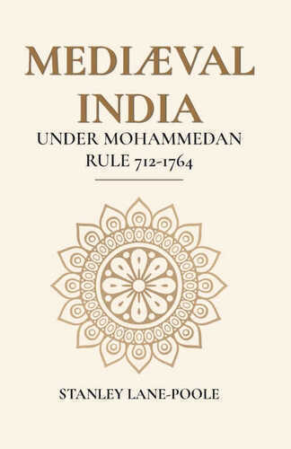 Mediæval India Under Mohammedan Rule 712-1764