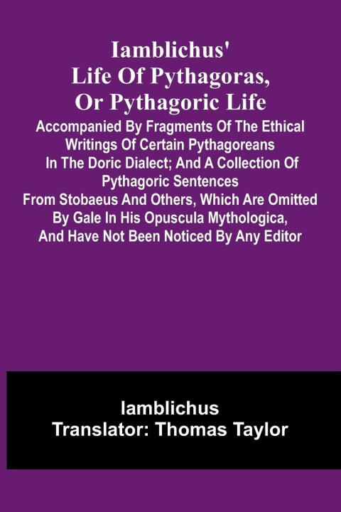 Iamblichus' Life Of Pythagoras, Or Pythagoric Life; Accompanied By Fragments Of The Ethical Writings Of Certain Pythagoreans In The Doric Dialect; And