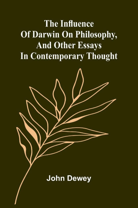 The Influence Of Darwin On Philosophy, And Other Essays In Contemporary Thought