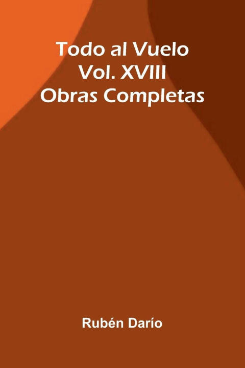 Todo Al Vuelo; Obras Completas Vol. Xviii