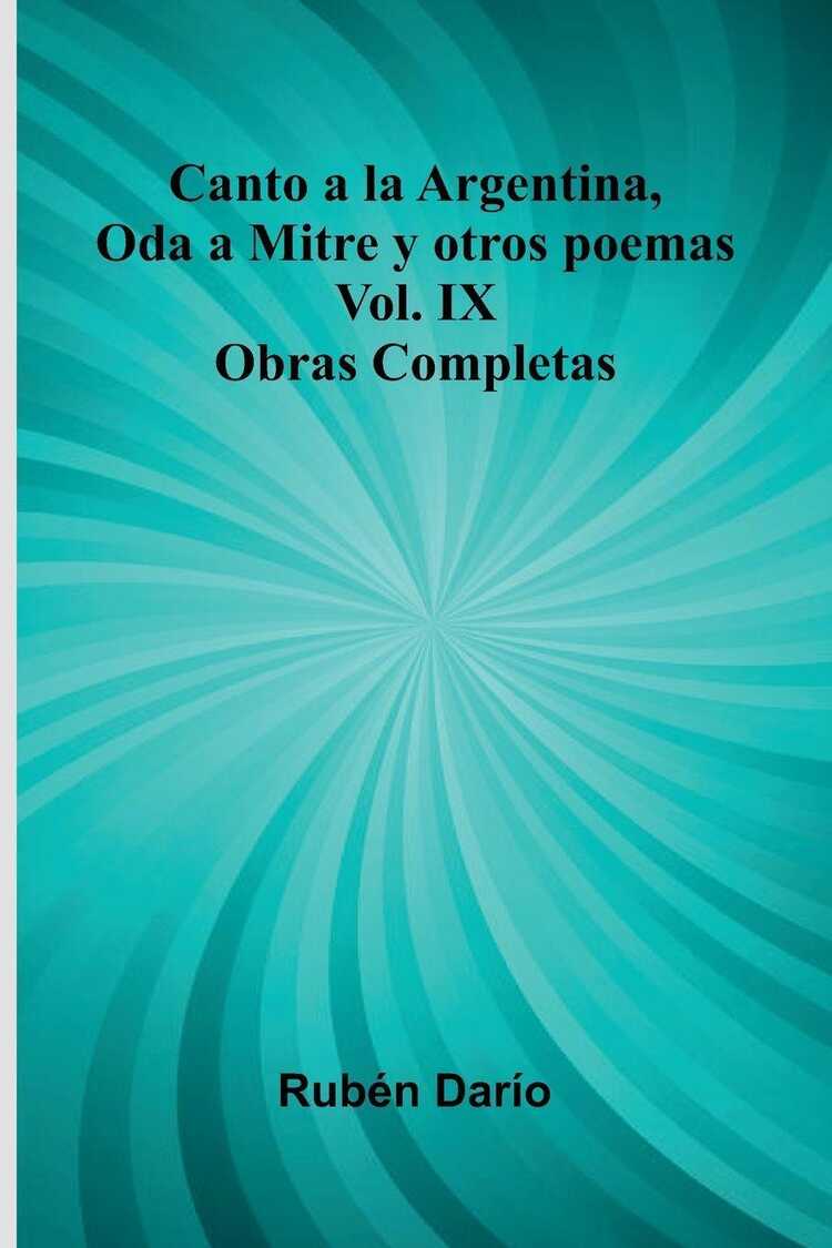 Canto A La Argentina, Oda A Mitre Y Otros Poemas; Obras Completas Vol. Ix