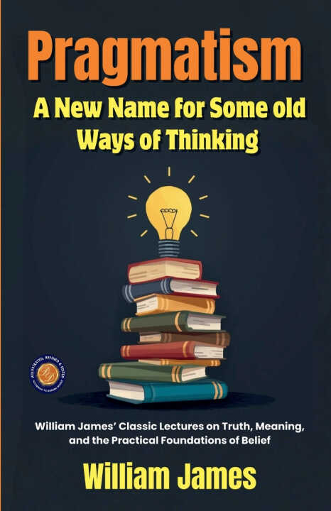 Pragmatism A New Name for Some old Ways of Thinking