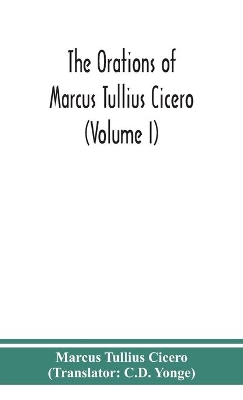 The Orations Of Marcus Tullius Cicero (Volume I)