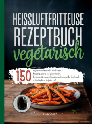 Heißluftfritteuse Rezeptbuch Vegetarisch
