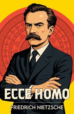 Ecce Homo — Friedrich Nietzsche