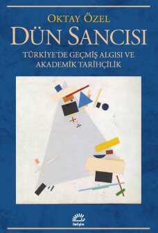 Dün Sancısı  Türkiye'de Geçmiş Algısı ve Akademik Tarihçilik
