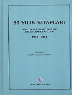 83 Yılın Kitapları: Türk Tarih Kurumu Yayınları Bibliyografik Kataloğu (1932-2014)