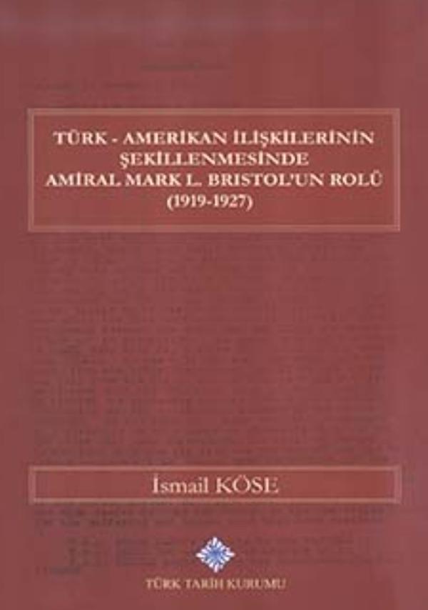 Türk-Amerikan İlişkilerinin Şekillenmesinde Amiral Mark L. Bristol`un Rolü (1919-1927)